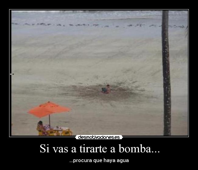 Si vas a tirarte a bomba... - ...procura que haya agua