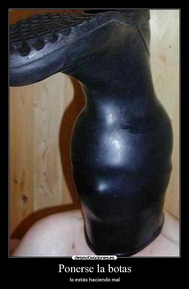 Ponerse la botas - lo estás haciendo mal