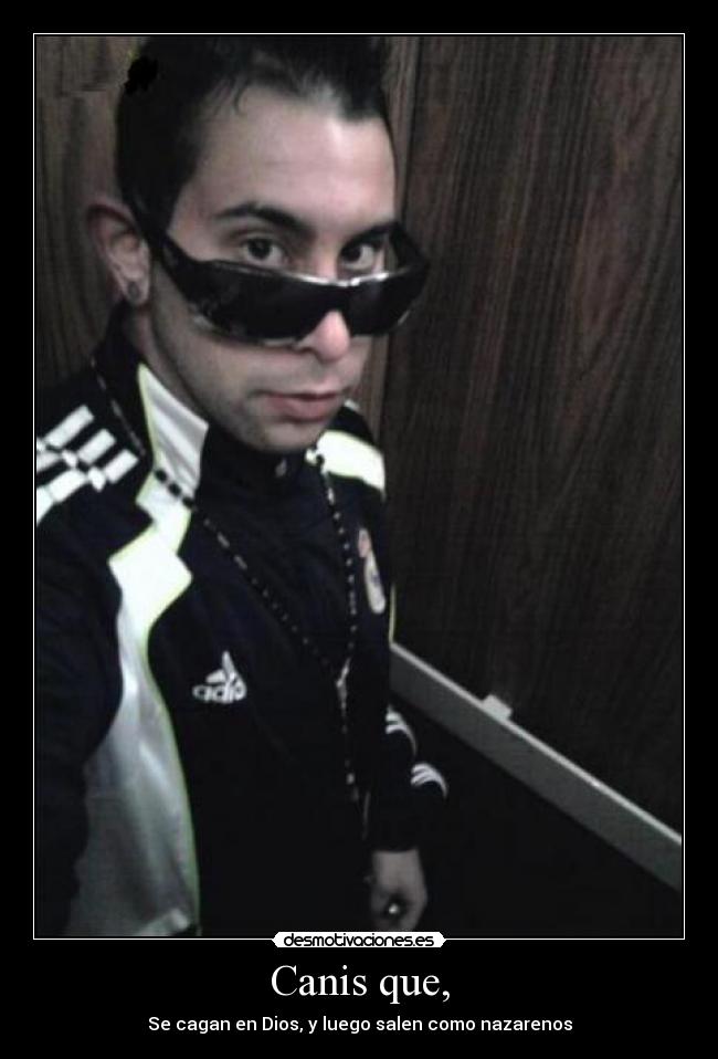Canis que, - Se cagan en Dios, y luego salen como nazarenos