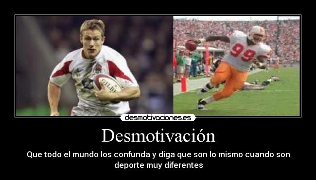 Desmotivación - Que todo el mundo los confunda y diga que son lo mismo cuando son
deporte muy diferentes