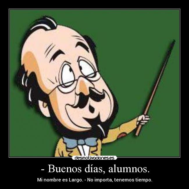 - Buenos días, alumnos. -