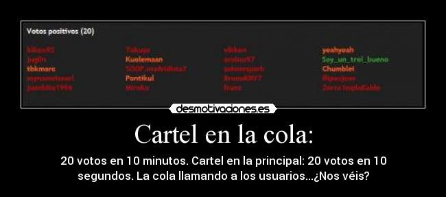 Cartel en la cola: - 20 votos en 10 minutos. Cartel en la principal: 20 votos en 10
segundos. La cola llamando a los usuarios...¿Nos véis?