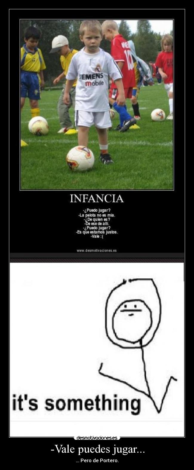 -Vale puedes jugar... - ... Pero de Portero.