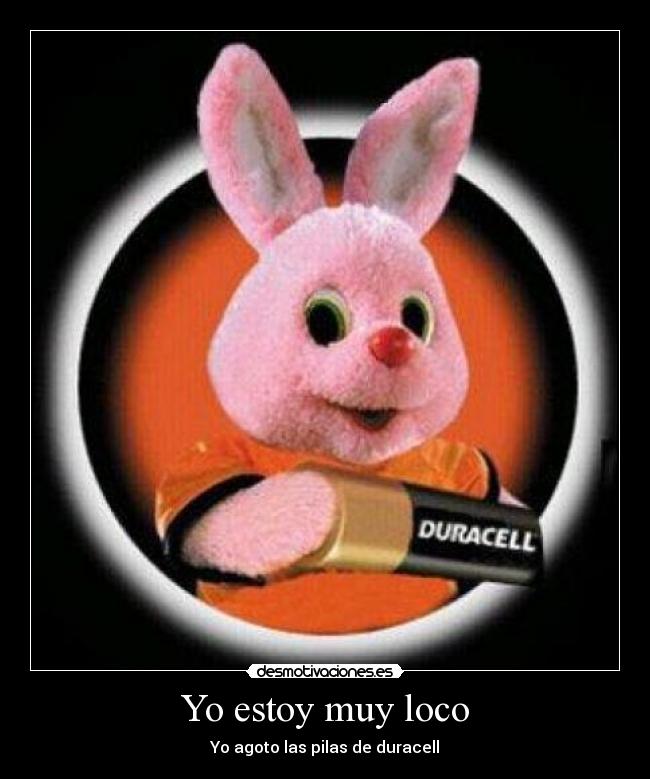 Yo estoy muy loco - Yo agoto las pilas de duracell