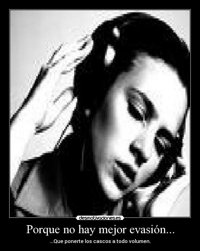 Porque no hay mejor evasión... - ...Que ponerte los cascos a todo volumen.