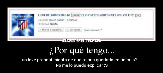 ¿Por qué tengo... - un leve presentimiento de que te has quedado en ridículo?. . .
No me lo puedo explicar :S