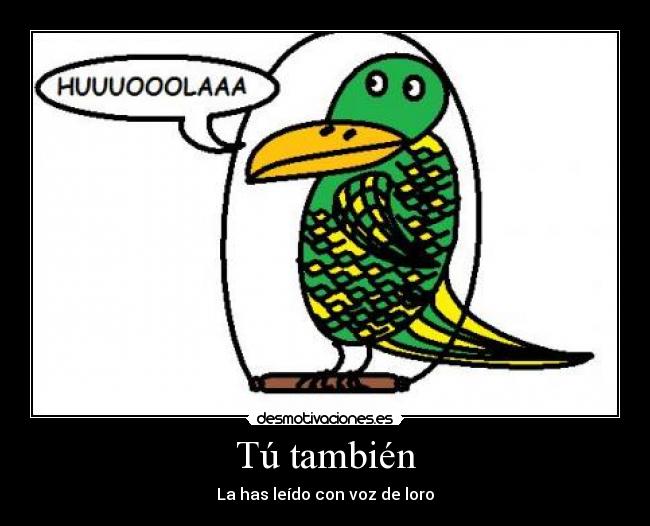 Tú también - La has leído con voz de loro