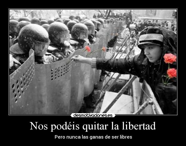 Nos podéis quitar la libertad -