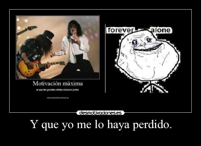 Y que yo me lo haya perdido. -