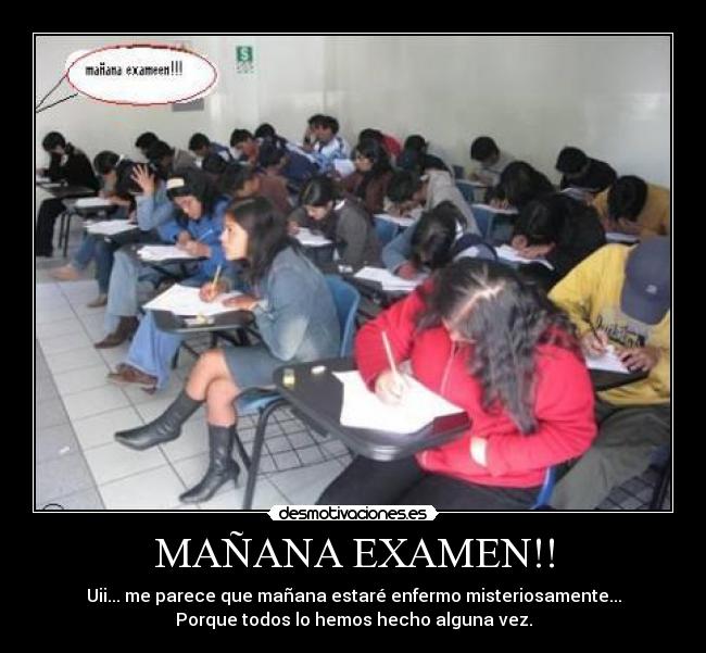 MAÑANA EXAMEN!! - Uii... me parece que mañana estaré enfermo misteriosamente...
Porque todos lo hemos hecho alguna vez.