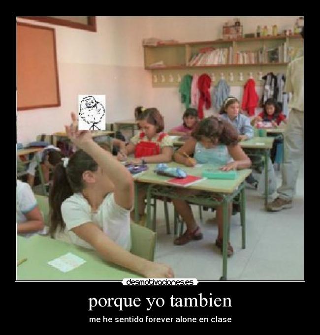porque yo tambien - me he sentido forever alone en clase