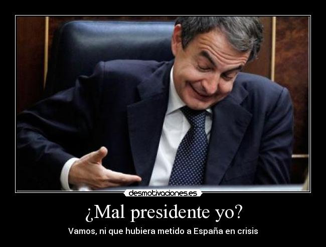 ¿Mal presidente yo? -