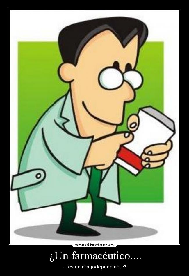 ¿Un farmacéutico.... - ....es un drogodependiente?