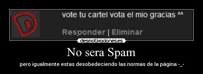 No sera Spam - pero igualmente estas desobedeciendo las normas de la página -_-