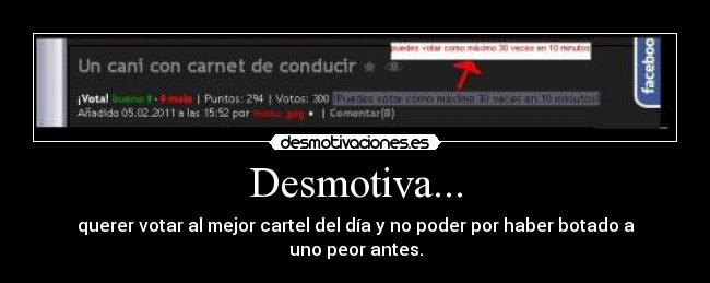 Desmotiva... - querer votar al mejor cartel del día y no poder por haber botado a uno peor antes.