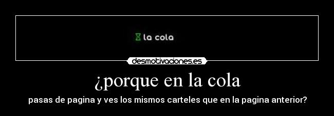 ¿porque en la cola - pasas de pagina y ves los mismos carteles que en la pagina anterior?