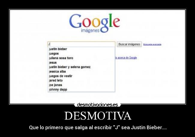 DESMOTIVA - Que lo primero que salga al escribir J sea Justin Bieber....