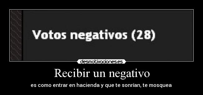 Recibir un negativo - es como entrar en hacienda y que te sonrían, te mosquea 