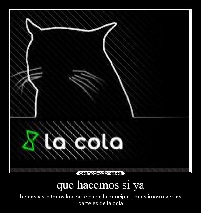 que hacemos si ya - hemos visto todos los carteles de la principal... pues irnos a ver los carteles de la cola