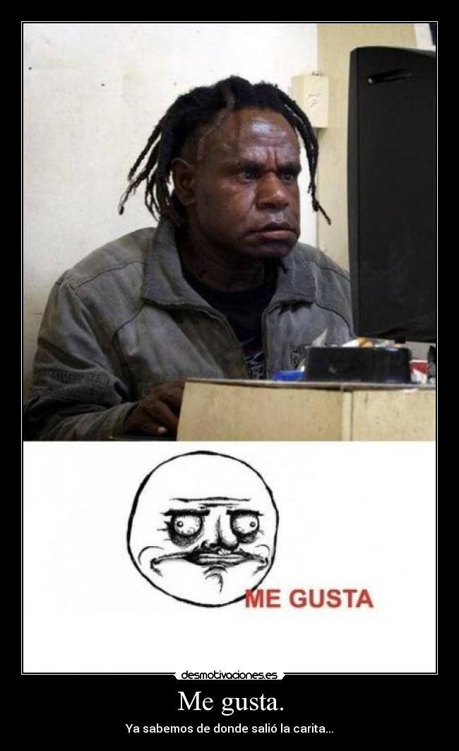 Me gusta. - Ya sabemos de donde salió la carita...