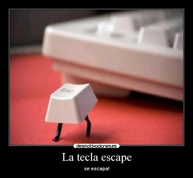 La tecla escape - se escapa!