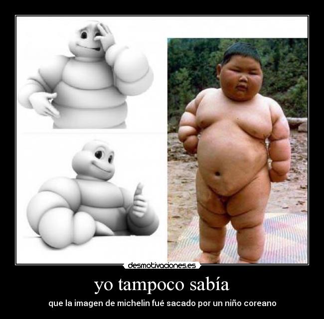 yo tampoco sabía - que la imagen de michelin fué sacado por un niño coreano