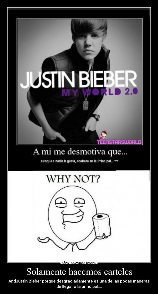 Solamente hacemos carteles - AntiJustin Bieber porque desgraciadamente es una de las pocas maneras
de llegar a la principal....