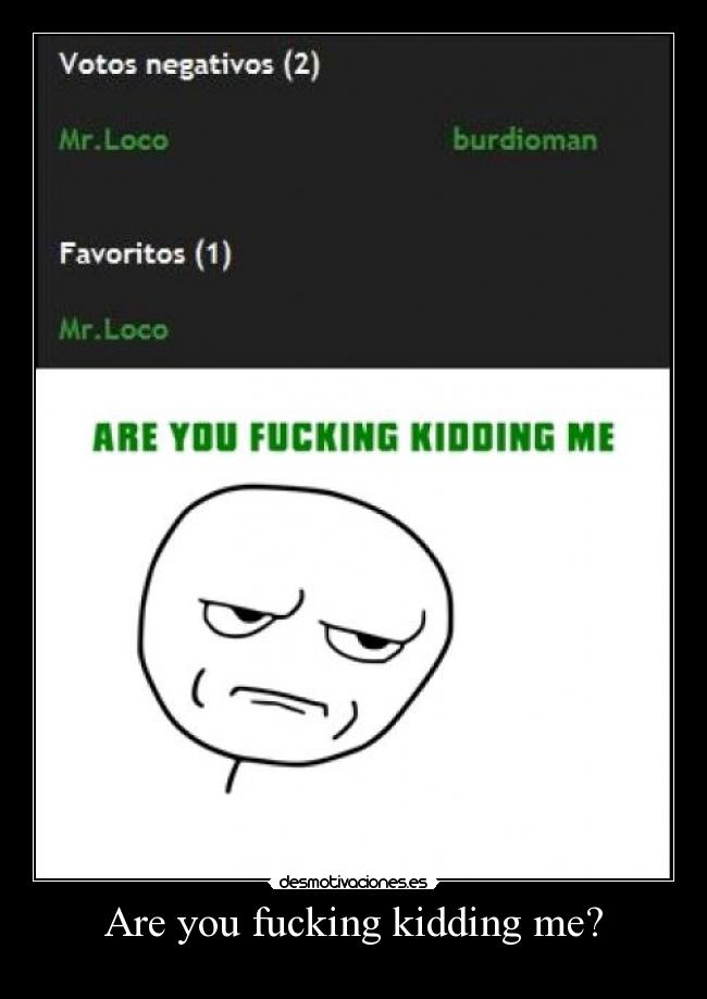 Are you fucking kidding me? -
