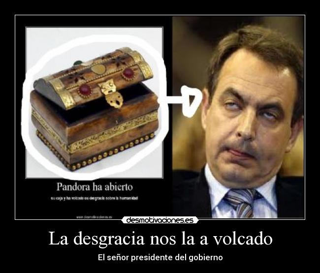 La desgracia nos la a volcado - El señor presidente del gobierno