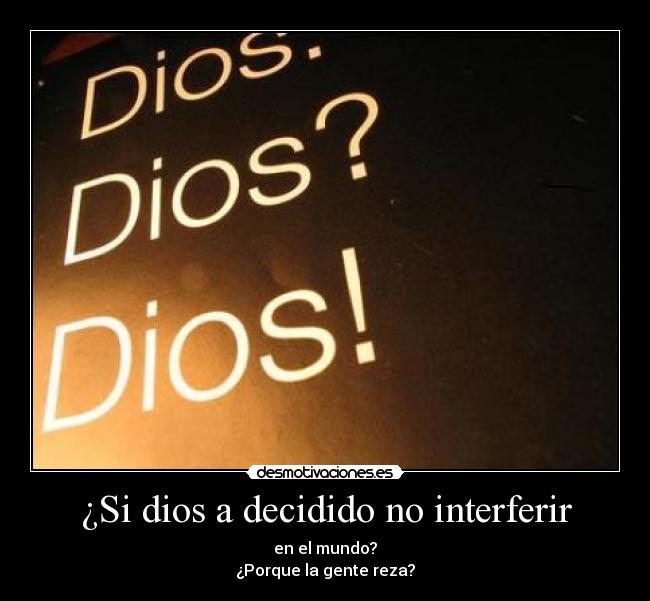 ¿Si dios a decidido no interferir - en el mundo?
¿Porque la gente reza?