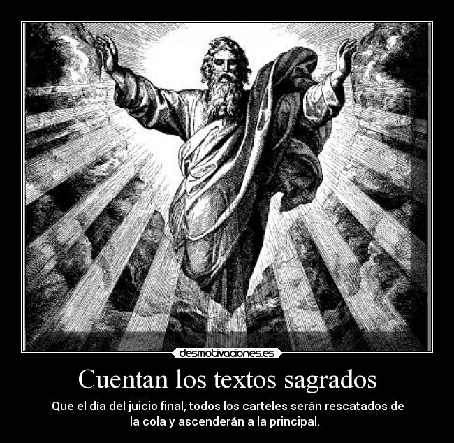 Cuentan los textos sagrados - Que el día del juicio final, todos los carteles serán rescatados de
la cola y ascenderán a la principal.  