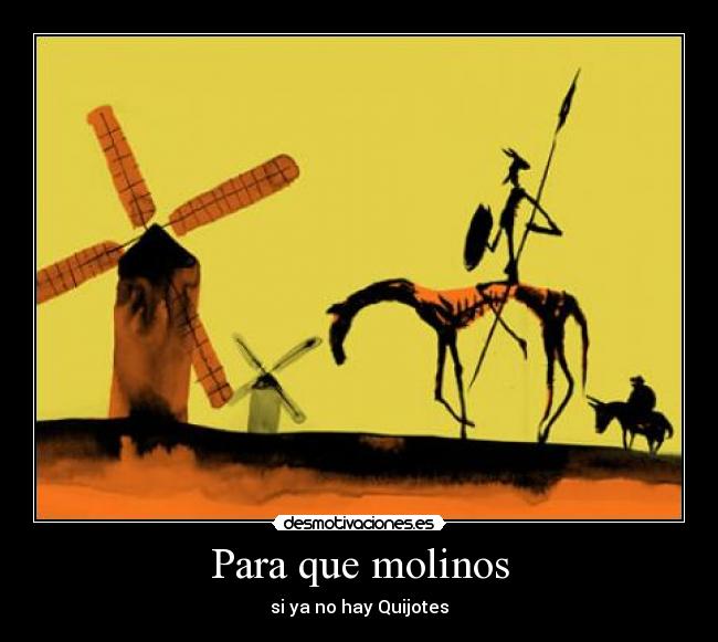 Para que molinos - si ya no hay Quijotes