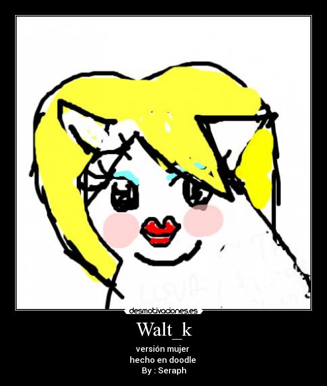 Walt_k - versión mujer 
hecho en doodle 
By : Seraph