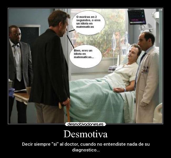 Desmotiva - Decir siempre si al doctor, cuando no entendiste nada de su diagnostico...