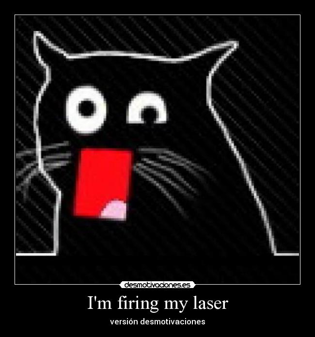 Im firing my laser - versión desmotivaciones