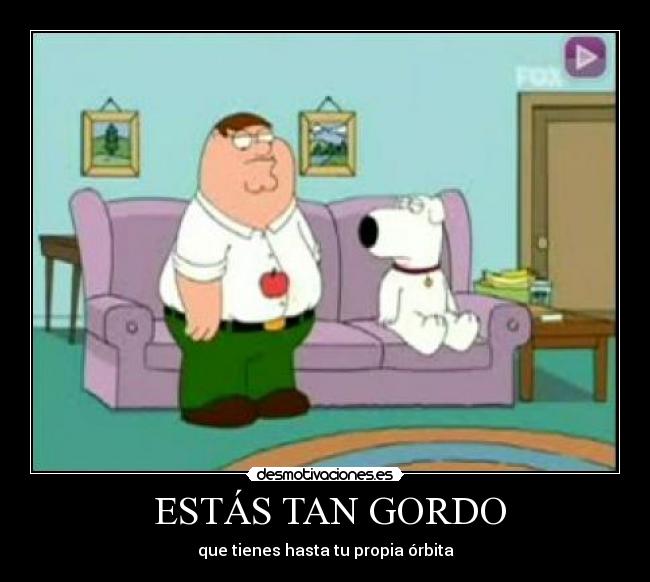 ESTÁS TAN GORDO -