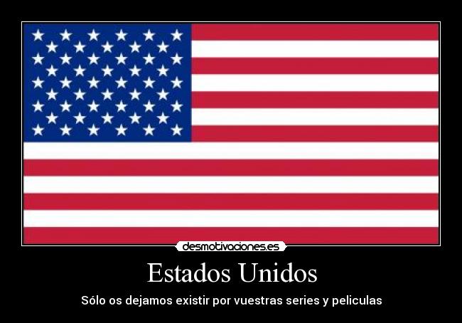 Estados Unidos - Sólo os dejamos existir por vuestras series y peliculas