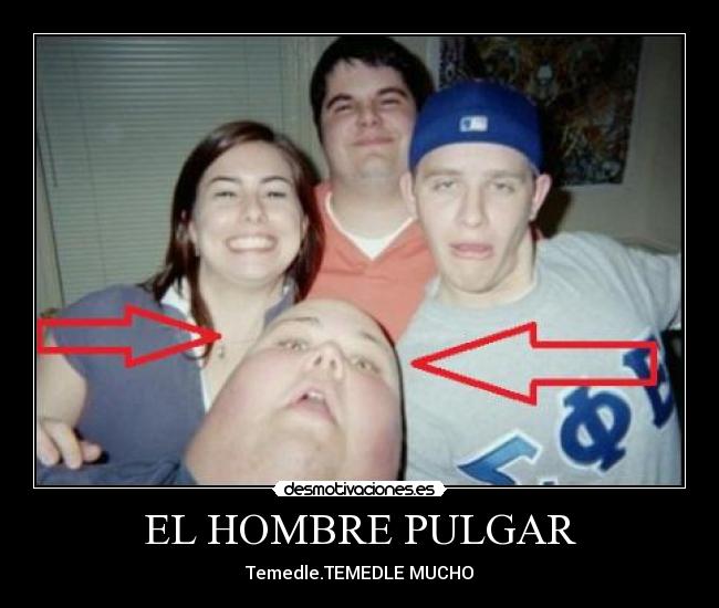 EL HOMBRE PULGAR - Temedle.TEMEDLE MUCHO