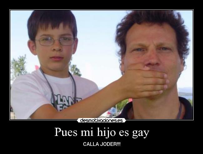 Pues mi hijo es gay - CALLA JODER!!!