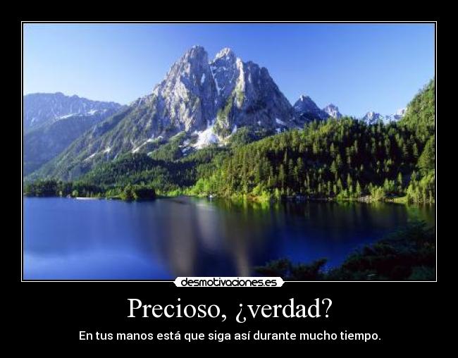 Precioso, ¿verdad? - En tus manos está que siga así durante mucho tiempo.