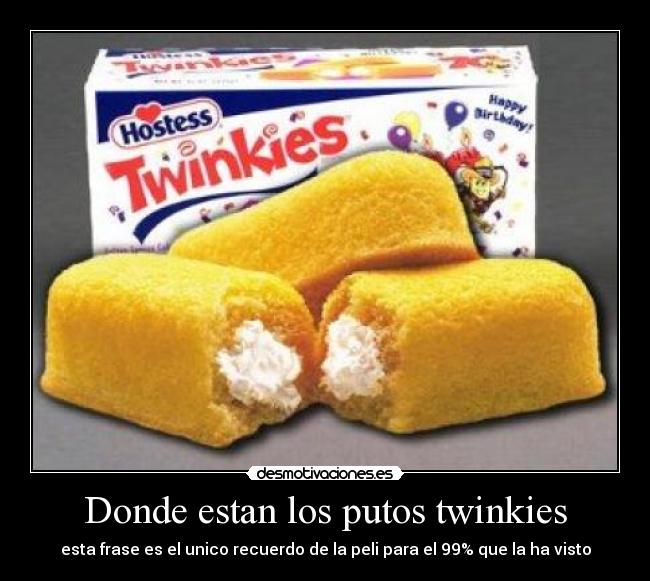 Donde estan los putos twinkies -