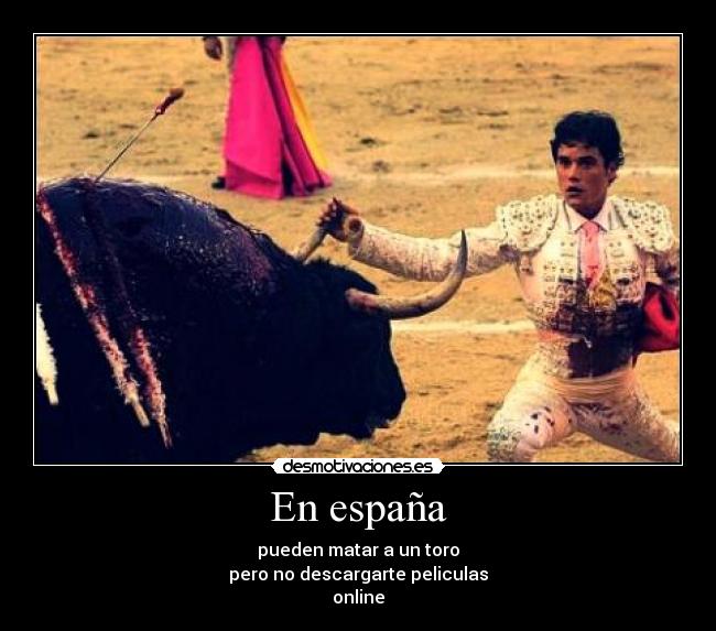 En españa - pueden matar a un toro
pero no descargarte peliculas
online