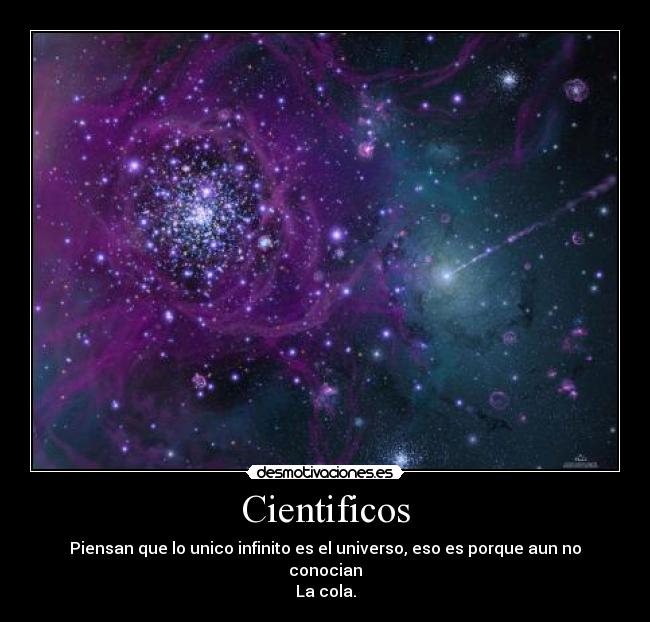 Cientificos - Piensan que lo unico infinito es el universo, eso es porque aun no conocian
La cola.