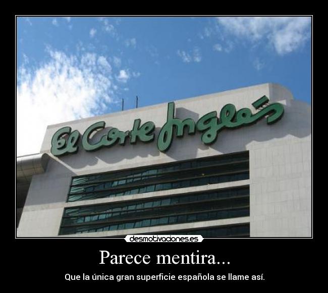 Parece mentira... - Que la única gran superficie española se llame así.