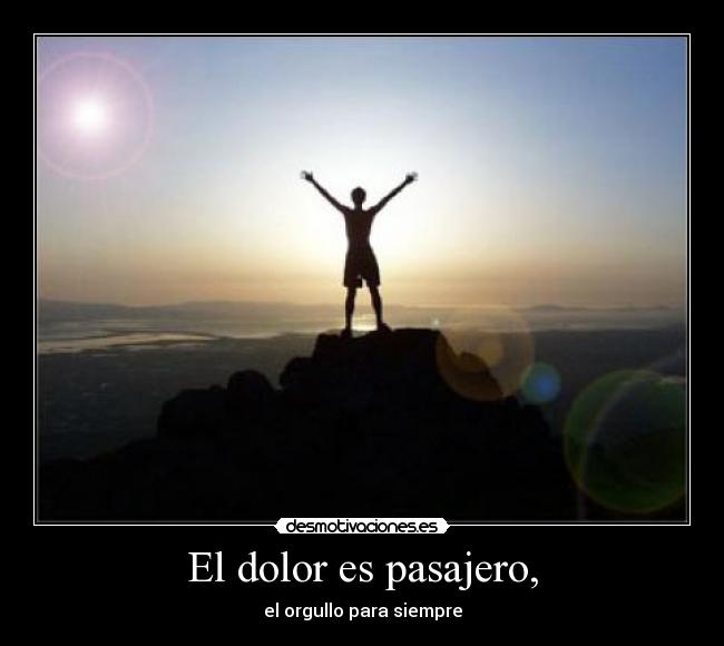 El dolor es pasajero, -