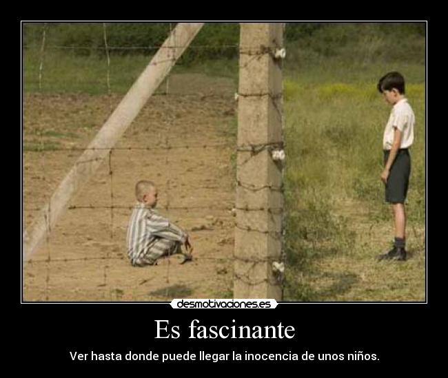 Es fascinante - Ver hasta donde puede llegar la inocencia de unos niños.