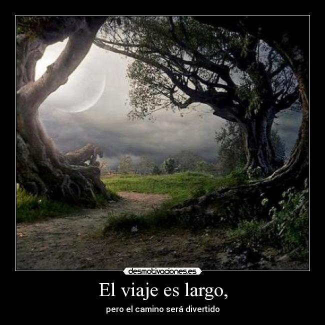 El viaje es largo, -