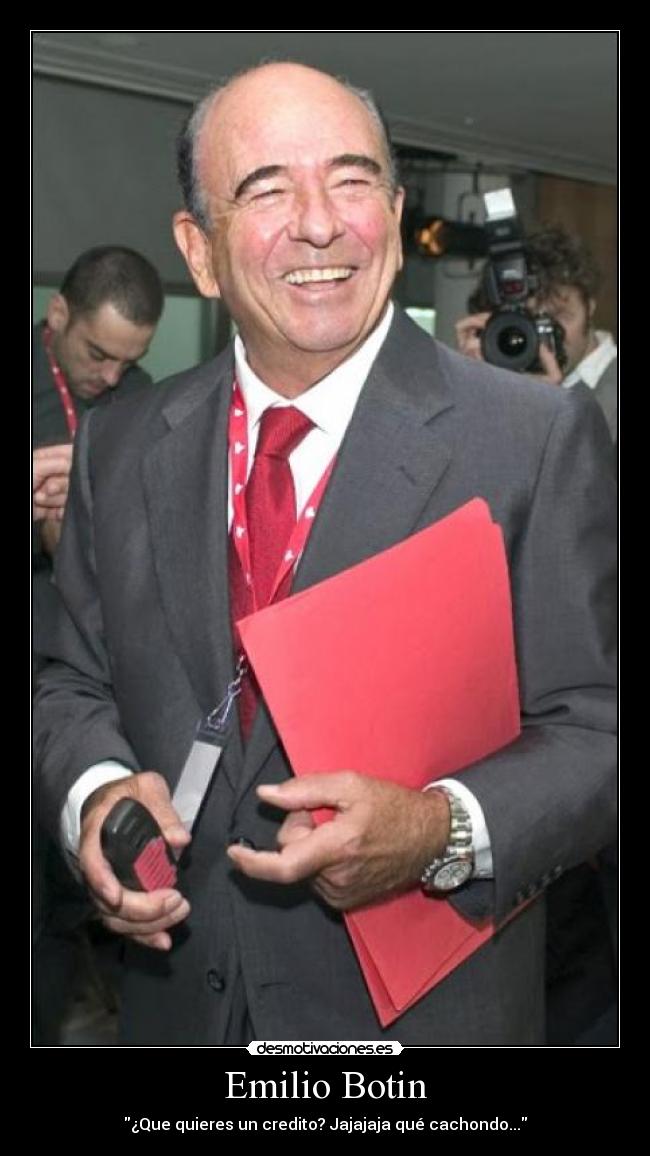Emilio Botin - ¿Que quieres un credito? Jajajaja qué cachondo...