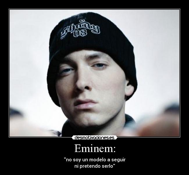 Eminem: - no soy un modelo a seguir
ni pretendo serlo