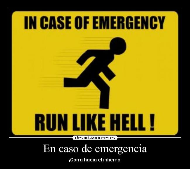 En caso de emergencia - ¡Corra hacia el infierno!